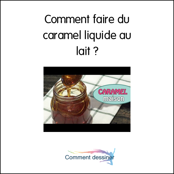 Comment faire du caramel liquide au lait